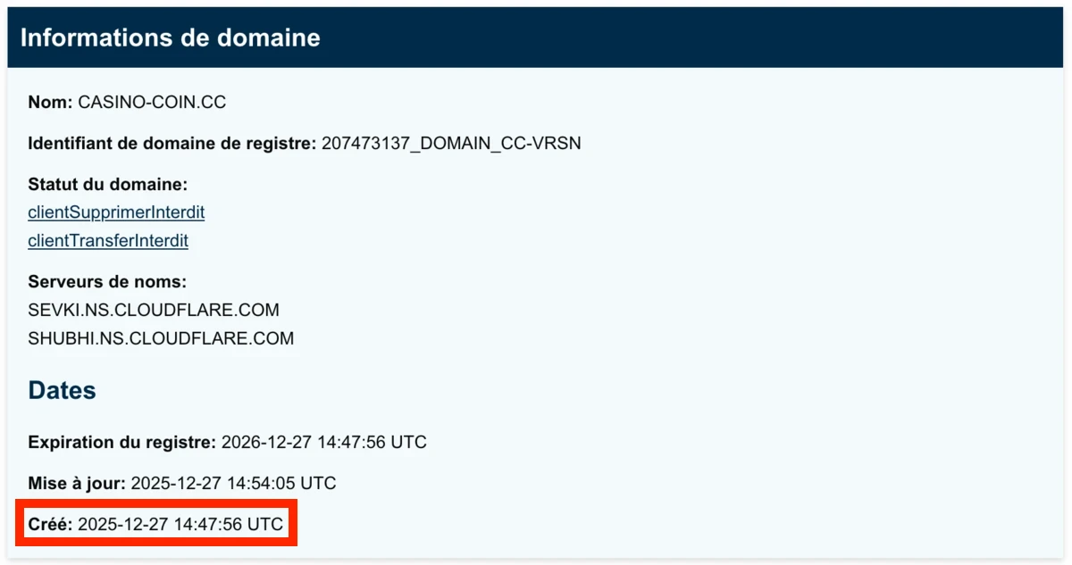 Capture d&rsquo;&eacute;cran des informations WHOIS montrant les d&eacute;tails du domaine CASINO-COIN.CC, avec une date de cr&eacute;ation indiqu&eacute;e au 27 d&eacute;cembre 2025, des serveurs Cloudflare, un statut de transfert interdit et des dates d&rsquo;expiration et de mise &agrave; jour visibles, servant de preuve que l&rsquo;arnaque Casino Coin est un site r&eacute;cemment cr&eacute;&eacute;.